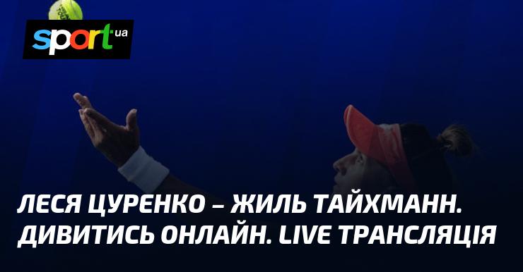 Леся Цуренко проти Жіла Тайхманна. Дивіться в прямому ефірі онлайн!